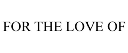 FOR THE LOVE OF trademark