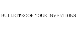 BULLETPROOF YOUR INVENTIONS trademark