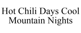 HOT CHILI DAYS COOL MOUNTAIN NIGHTS trademark