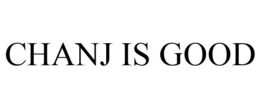 CHANJ IS GOOD trademark