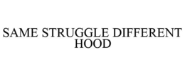SAME STRUGGLE DIFFERENT HOOD trademark