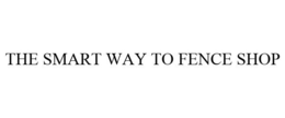 THE SMART WAY TO FENCE SHOP trademark