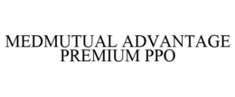 MEDMUTUAL ADVANTAGE PREMIUM PPO trademark