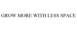 GROW MORE WITH LESS SPACE trademark