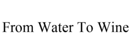 FROM WATER TO WINE trademark