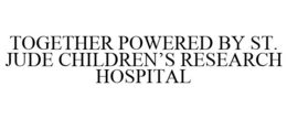 TOGETHER POWERED BY ST. JUDE CHILDREN'SRESEARCH HOSPITAL trademark