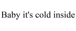 BABY IT'S COLD INSIDE trademark
