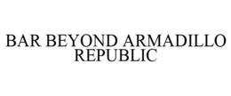 BAR BEYOND ARMADILLO REPUBLIC trademark