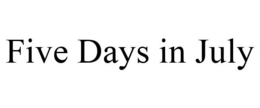 FIVE DAYS IN JULY trademark