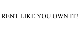 RENT LIKE YOU OWN IT! trademark