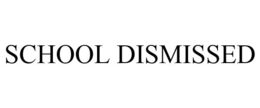 SCHOOL DISMISSED trademark
