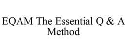 EQAM THE ESSENTIAL Q & A METHOD trademark