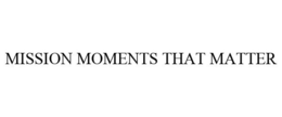 MISSION MOMENTS THAT MATTER trademark