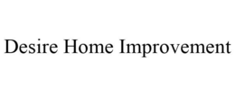 DESIRE HOME IMPROVEMENT trademark