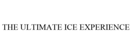 THE ULTIMATE ICE EXPERIENCE trademark