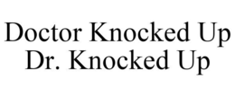 DOCTOR KNOCKED UP DR. KNOCKED UP trademark