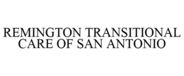 REMINGTON TRANSITIONAL CARE OF SAN ANTONIO trademark