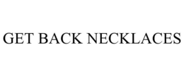 GET BACK NECKLACES trademark