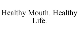 HEALTHY MOUTH. HEALTHY LIFE. trademark