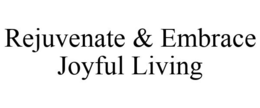 REJUVENATE & EMBRACE JOYFUL LIVING trademark