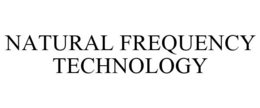 NATURAL FREQUENCY TECHNOLOGY trademark