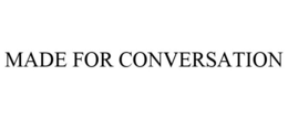 MADE FOR CONVERSATION trademark