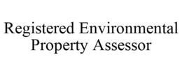REGISTERED ENVIRONMENTAL PROPERTY ASSESSOR trademark