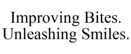 IMPROVING BITES. UNLEASHING SMILES. trademark