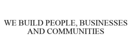 WE BUILD PEOPLE, BUSINESSES AND COMMUNITIES trademark