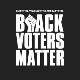 I MATTER. YOU MATTER. WE MATTER. BLACK VOTERS MATTER trademark