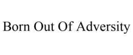 BORN OUT OF ADVERSITY trademark