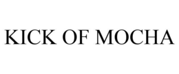 KICK OF MOCHA trademark