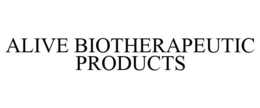 ALIVE BIOTHERAPEUTIC PRODUCTS trademark
