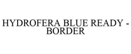 HYDROFERA BLUE READY - BORDER trademark