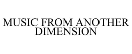 MUSIC FROM ANOTHER DIMENSION trademark