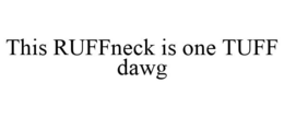 THIS RUFFNECK IS ONE TUFF DAWG trademark