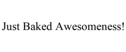 JUST BAKED AWESOMENESS! trademark