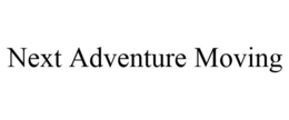 NEXT ADVENTURE MOVING trademark