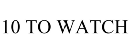 10 TO WATCH trademark