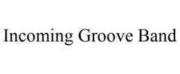 INCOMING GROOVE BAND trademark