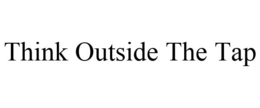 THINK OUTSIDE THE TAP trademark