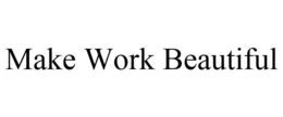 MAKE WORK BEAUTIFUL trademark