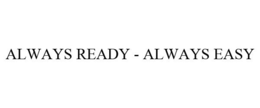 ALWAYS READY - ALWAYS EASY trademark