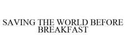 SAVING THE WORLD BEFORE BREAKFAST trademark