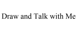 DRAW AND TALK WITH ME trademark