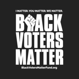 I MATTER. YOU MATTER. WE MATTER. BLACK VOTERS MATTER BLACKVOTERSMATTERFUND.ORG trademark