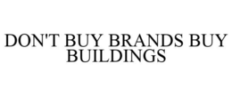 DON'T BUY BRANDS BUY BUILDINGS trademark