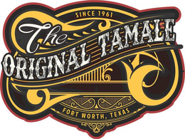 SINCE 1961 THE ORIGINAL TAMALE FORT WORTH, TEXAS trademark