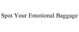 SPOT YOUR EMOTIONAL BAGGAGE trademark