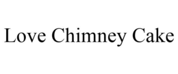 LOVE CHIMNEY CAKE trademark